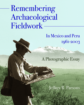 Cover image for Remembering Archaeological Fieldwork in Mexico and Peru, 1961-2003: A Photographic Essay