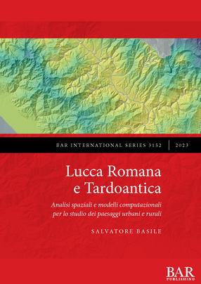 Cover image for Lucca Romana e Tardoantica: Analisi spaziali e modelli computazionali per lo studio dei paesaggi urbani e rurali