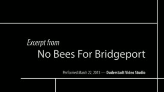 This video contains excerpts from the performance No Bees For Bridgeport, written, directed, and performed by Kestutis Nakas. Performances staged at the University of Michigan's Duderstadt Media Center, March 21-23, 2013.