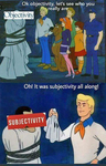 A two-part cartoon of the characters from Scooby-­Doo unmasking a man in a ghost costume. In the top panel the masked face is labeled “Objectivity.” In the bottom panel the unmasked face is labeled “Subjectivity.”