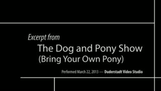 This video contains excerpts from the performance The Dog and Pony Show (Bring Your Own Pony), written and performed by Holly Hughes and directed by Dan Hurlin. Performances were staged at the University of Michigan's Duderstadt Media Center, March 21-23, 2013.