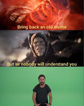 Three stills. Top still is Thanos from The Avengers and the text reads, “Bring back an old meme.” Middle still is also a character from The Avengers saying, “But sir nobody will understand you.” Bottom still is Shia LaBeouf flexing his arms on a green screen. No text on this still.