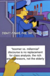 Two stills from The Simpsons. Top still shows a bus driver and caption reads, “Don’t make me tap the sign.“ Bottom still is a closeup of him tapping the sign, which has been altered to read, “‘Boomer vs. millennial’ discourse is no replacement for class analysis. the rich are oppressors, not the elderly.”