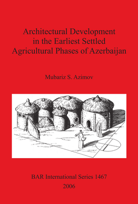 Cover image for Architectural Development in the Earliest Settled Agricultural Phases of Azerbaijan