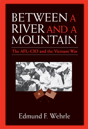 Cover image for Between a River and a Mountain: The AFL-CIO and the Vietnam War