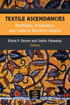 Cover image for Textile Ascendancies: Aesthetics, Production, and Trade in Northern Nigeria