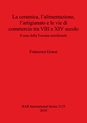 Cover image for La ceramica, l&#39;alimentazione, l&#39;artigianato e le vie di commercio tra VIII e XIV secolo: Il caso della Toscana meridionale