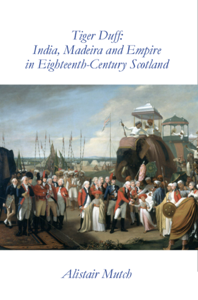 Cover image for Tiger Duff: India, Madeira and Empire in Eighteenth-Century Scotland
