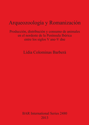 Cover image for Arqueozoología y Romanización: Producción, distribución y consumo de animales en el nordeste de la Península Ibérica entre los siglos V ane-V dne