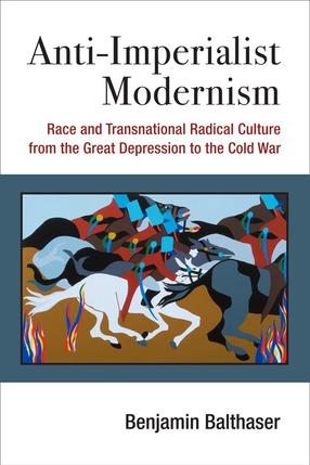 Cover image for Anti-Imperialist Modernism: Race and Transnational Radical Culture from the Great Depression to the Cold War