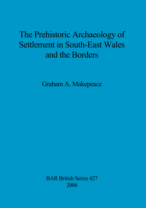 Cover image for The Prehistoric Archaeology of Settlement in South-East Wales and the Borders
