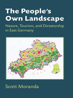 Cover image for The People&#39;s Own Landscape: Nature, Tourism, and Dictatorship in East Germany