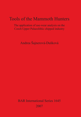 Cover image for Tools of the Mammoth Hunters: The application of use-wear analysis on the Czech Upper Palaeolithic chipped industry