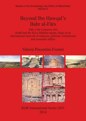 Cover image for Beyond Ibn Hawqal&#39;s Bahr al-Fārs: 10th–13th Centuries AD: Sindh and the Kīj-u-Makrān region, hinge of an international network of religious, political, institutional and economic affairs