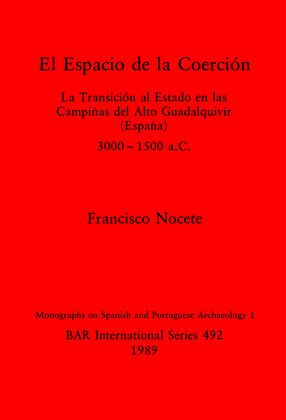 Cover image for El Espacio de la Coerción: La Transición al Estado en las Campiñas del Alto Guadalquivir (España), 3000-1500 a.C.
