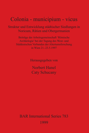 Cover image for Colonia - municipium - vicus: Struktur und Entwicklung städtischer Siedlungen in Noricum, Rätien und Obergermanien. Beiträge der Arbeitsgemeinschaft &#39;Römische Archäologie&#39; bei der Tagung des West- und Süddeutschen Verbandes der Altertumsforschung in Wien 21.-23.5.1997