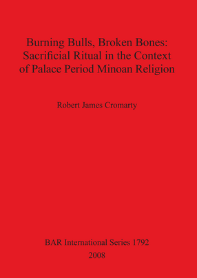 Cover image for Burning Bulls, Broken Bones: Sacrificial Ritual in the Context of Palace Period Minoan Religion