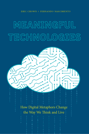 Cover image for Meaningful Technologies: How Digital Metaphors Change the Way We Think and Live