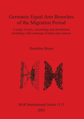 Cover image for Germanic Equal Arm Brooches of the Migration Period: A study of their style chronology and distribution including a full catalogue of finds and their contexts