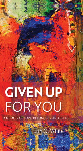 Cover image for Given Up for You: A Memoir of Love, Belonging, and Belief