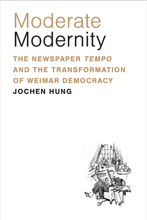 Cover image for Moderate Modernity: The Newspaper Tempo and the Transformation of Weimar Democracy