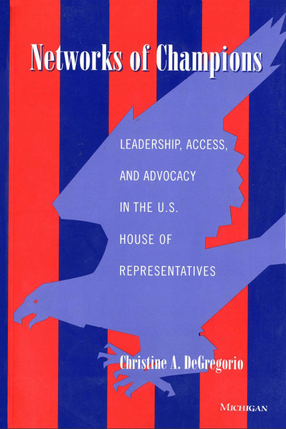 Cover image for Networks of Champions: Leadership, Access, and Advocacy in the U.S. House of Representatives