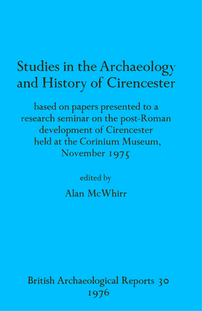 Cover image for Studies in the Archaeology and History of Cirencester: based on papers presented to a research seminar on the post-Roman development of Cirencester held at the Corinium Museum, November 1975