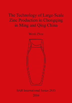 Cover image for The Technology of Large-Scale Zinc Production in Chongqing in Ming and Qing China