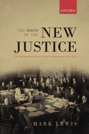 Cover image for The birth of the new justice: the internationalization of crime and punishment, 1919-1950
