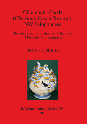 Cover image for Chlemoutsi Castle (Clermont Castel Tornese), NW Peloponnese: Its pottery and its relations with the west (13th-early 19th centuries)