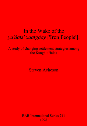 Cover image for In the Wake of the ya&#39; áats&#39; xaatgáay [&#39;Iron People&#39;]: A study of changing settlement strategies among the Kunghit Haida