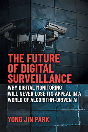 Cover image for The Future of Digital Surveillance: Why Digital Monitoring Will Never Lose Its Appeal in a World of Algorithm-Driven AI