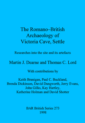 Cover image for The Romano-British Archaeology of Victoria Cave, Settle: Researches into the site and Its artefacts