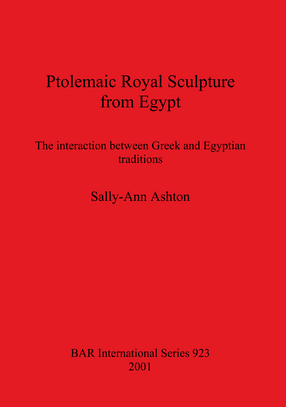 Cover image for Ptolemaic Royal Sculpture from Egypt: The interaction between Greek and Egyptian traditions