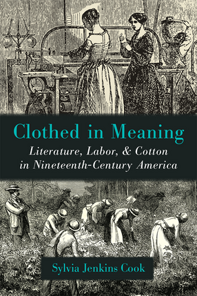 Cover image for Clothed in Meaning: Literature, Labor, and Cotton in Nineteenth-Century America