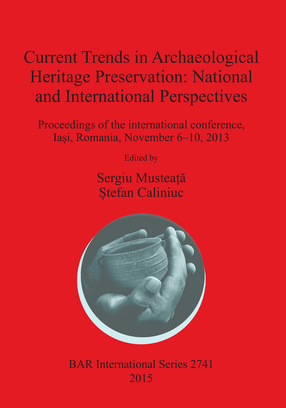Cover image for Current Trends in Archaeological Heritage Preservation: National and International Perspectives: Proceedings of the international conference, Iaşi, Romania, November 6–10, 2013