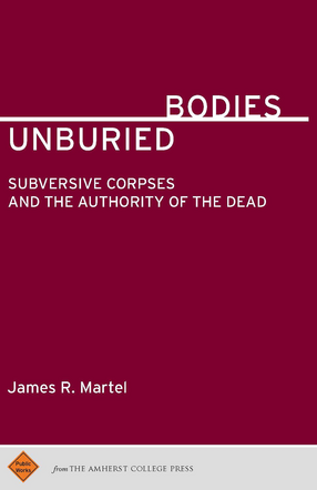 Cover image for Unburied Bodies: Subversive Corpses and the Authority of the Dead