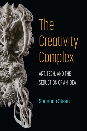 Cover image for The Creativity Complex: Art, Tech, and the Seduction of an Idea