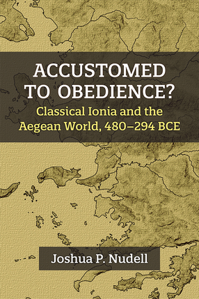 Cover image for Accustomed to Obedience? Classical Ionia and the Aegean World, 480–294 BCE
