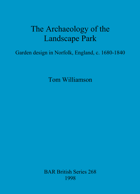 Cover image for The Archaeology of the Landscape Park: Garden design in Norfolk, England, c. 1680-1840