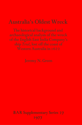 Cover image for Australia&#39;s Oldest Wreck: The historical background and archaeological analysis of the wreck of the English East India Company&#39;s ship Trial lost off the coast of Western Australia in 1622