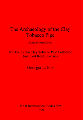 Cover image for The Archaeology of the Clay Tobacco Pipe XV: The Kaolin Clay Tobacco Pipe Collection from Port Royal, Jamaica