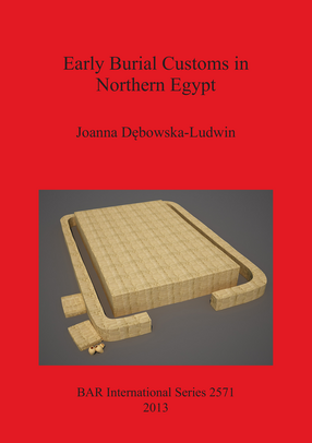 Cover image for Early Burial Customs in Northern Egypt: Evidence from the Pre-, Proto-, and Early Dynastic Periods