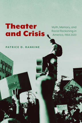 Cover image for Theater and Crisis: Myth, Memory, and Racial Reckoning in America, 1964–2020