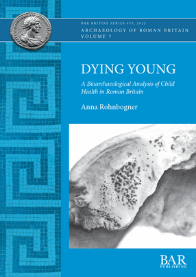 Cover image for Dying Young: A Bioarchaeological Analysis of Child Health in Roman Britain