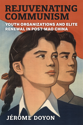 Cover image for Rejuvenating Communism: Youth Organizations and Elite Renewal in Post-Mao China