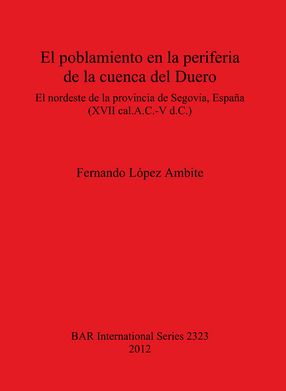 Cover image for El poblamiento en la periferia de la cuenca del Duero: El nordeste de la provincia de Segovia España (XVII cal.A.C.-V d.C.)