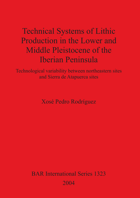Cover image for Technical Systems of Lithic Production in the Lower and Middle Pleistocene of the Iberian Peninsula: Technological variability between north-eastern sites and Sierra de Atapuerca sites