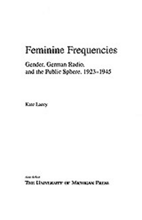 Cover image for Feminine frequencies: gender, German radio, and the public sphere, 1923-1945