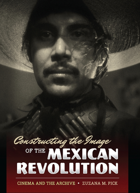 Cover image for Constructing the image of the Mexican Revolution: cinema and the archive